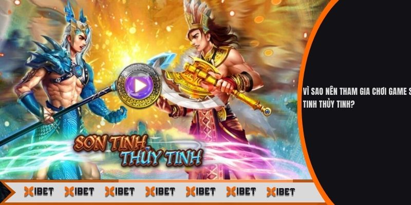 Vì sao nên tham gia chơi game sơn tinh thủy tinh?